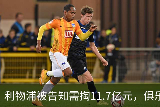 利物浦被告知需掏11.7亿元，俱乐部对转会进展感到“惊讶”